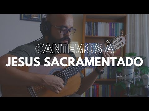 Cantemos A Jesus Sacramentado - Música Católica