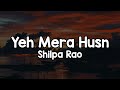 Yeh Mera Husn Lyrics Shilpa Rao Yeh Mera Husn Sajaya Gaya Hai Tere Liye