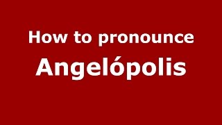 How to pronounce Angelópolis