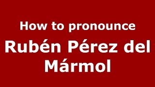 How to pronounce Rubén Pérez Del Mármol
