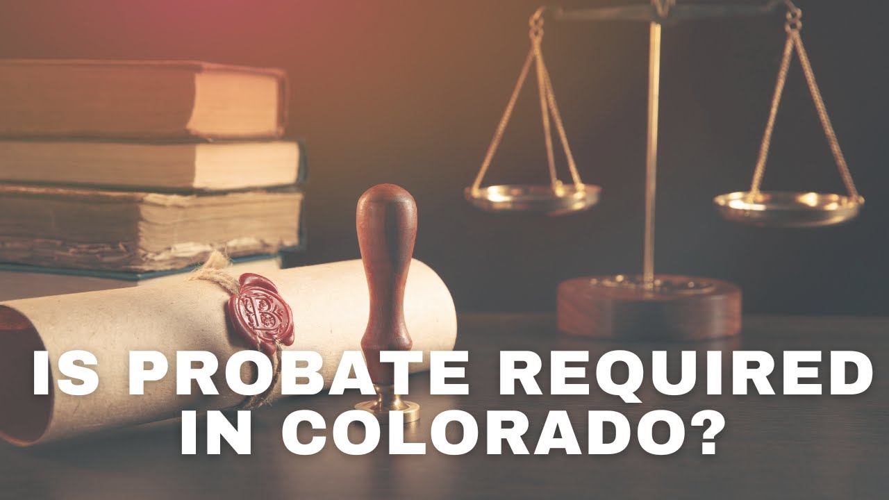 Is Probate Required in Colorado?