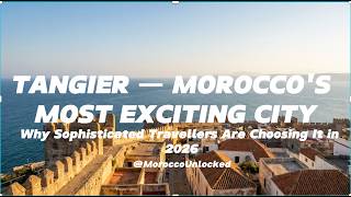 Tangier Morocco 2026 — Why Sophisticated Travellers Choose It