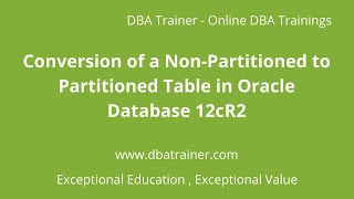 Conversion of a Non-Partitioned to Partitioned Table in Oracle Database 12cR2