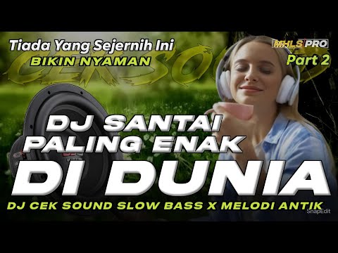 DJ SANTAI PALING ENAK DI DUNIA | DJ CEK SOUND SLOW FULL BASS BIKIN NYAMAN PART2 (MHLS PRO)
