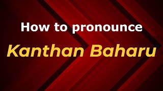 How to pronounce Kanthan Baharu