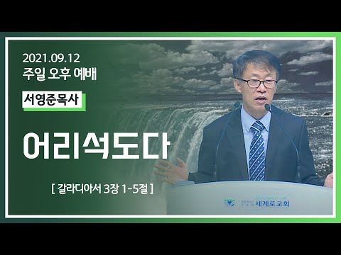 [2021-09-12] 주일오후예배 서영준목사: 어리석도다 (갈3장 1절~5절)