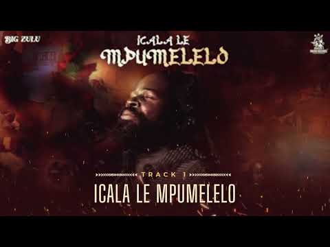01. Big Zulu - Icala Le Mpumelelo [Official Audio]