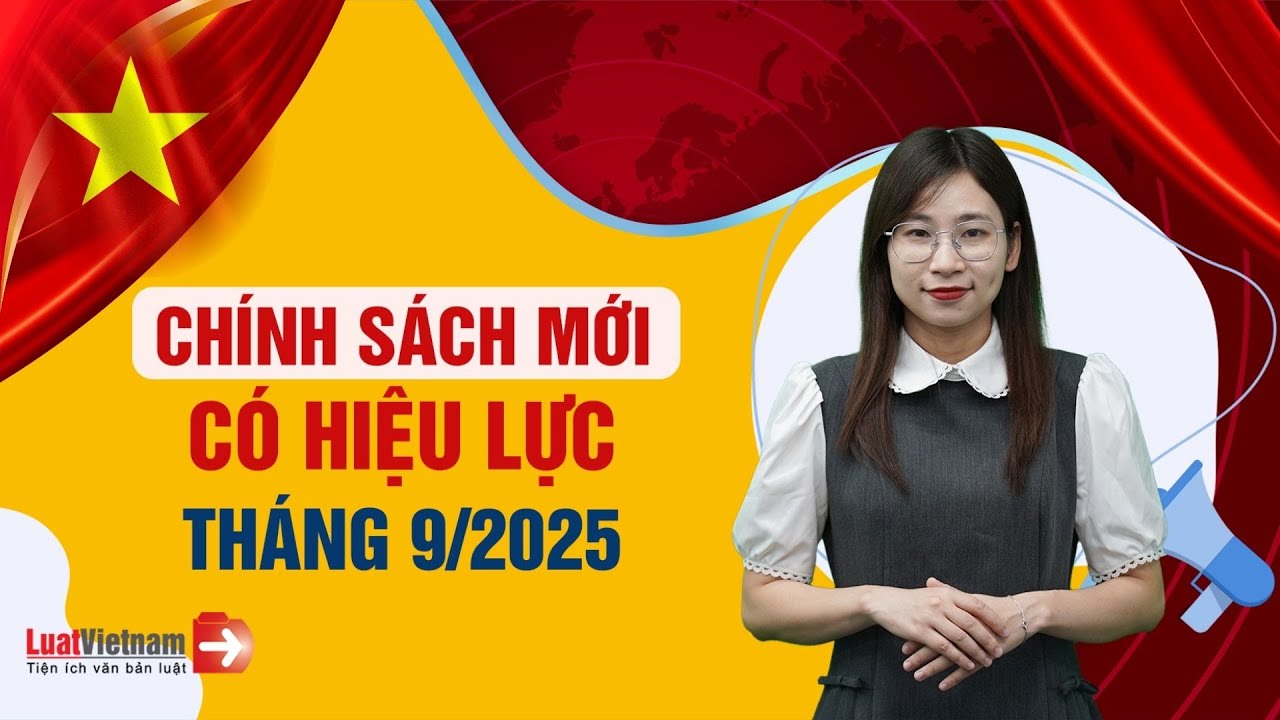 Chính sách mới có hiệu lực tháng 9/2025: Nhiều ưu đãi và chế dộ phụ cấp mới