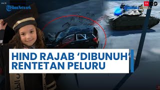 Bukti Kebiadaban Israel, Hasil Investigasi Menjelaskan Hind Rajab Terbunuh Rentetan Peluru Tank IDF