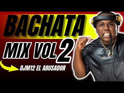 Bachata mix vol.2  Con Djm12 El Abusador
