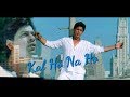 Kya Pata Kal Ho Na Ho Status Shahrukh Khan