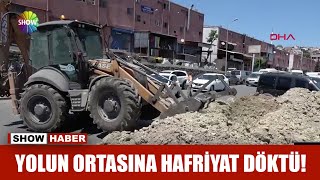 Yolun ortasına hafriyat döktü!