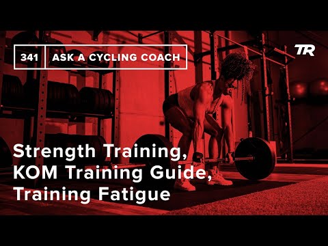 Strength Training, KOM Training Guide, Training Fatigue  and More  – Ask a Cycling Coach 341