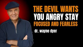 The Devil Wants You Angry – Stay Focused And Fearless - Wayne Dyer Motivational Speech