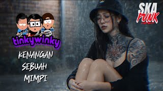Download lagu Tinky Winky – Kenangan Sebuah Mimpi (Ska Punk Version) | Cover by Riz62 mp3