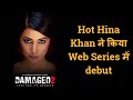 Sexy TV Actress Hina Khan Debuts With Web Series Damaged 2 Adhyanan Suman Hungama Play