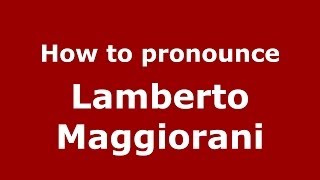 How to pronounce Lamberto Maggiorani