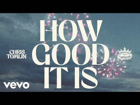 Chris Tomlin - How Good It Is (Official Lyric Video)