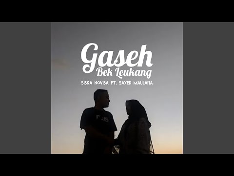 Gaseh Bek Leukang (feat. Sayed Maulana)