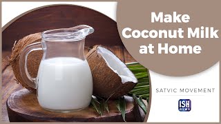 Make Coconut Milk at Home + 3 Bonus Recipes! | ISH News | Satvic Movement