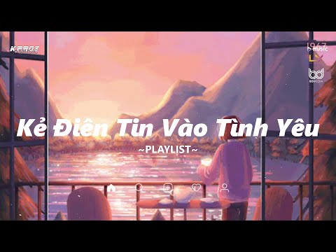 Nhạc Chill TikTok 2022 ♫ Kẻ Điên Tin Vào Tình Yêu | Playlist Nhạc Lofi Chill KProx #82