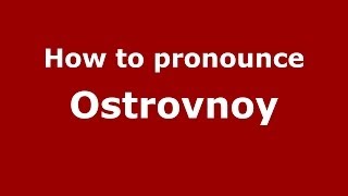 How to pronounce Ostrovnoy