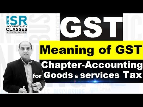 Meaning of GST-Chapter-Accounting for Goods & Services Tax(GST) Video