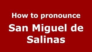 How to pronounce San Miguel De Salinas