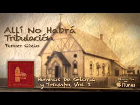 Himnos De Gloria y Triunfo - Allí No Habrá Tribulación -Tercer Cielo