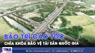 Toàn cảnh: Bảo trì cao tốc  - Chìa khóa bảo vệ tài sản quốc gia - VNAMedia