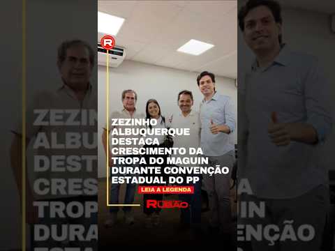 Maguin Freitas participa da Convenção Estadual do PP e recebe elogios de Zezinho Albuquerque