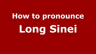 How to pronounce Long Sinei