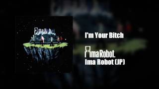 Ima Robot - I&#39;m Your Bitch
