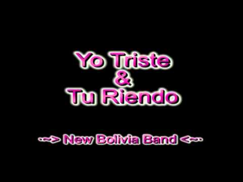 New bolivia Band - Yo Triste y Tu Riendo