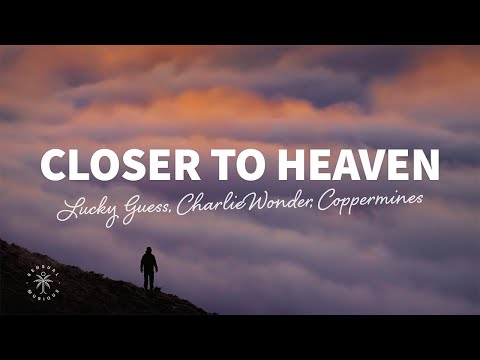 Lucky Guess, CharlieWonder & Coppermines - Closer To Heaven (Lyrics)