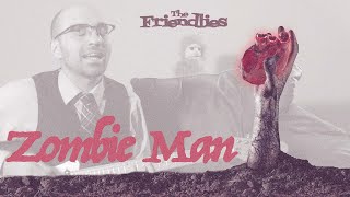 Zombie Man - The Friendlies