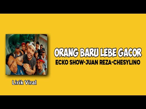 ORANG BARU LEBE GACOR-ECKO SHOW, JUAN REZA,CHESYLINO-(Lirik Lagu)