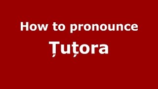 How to pronounce Țuțora