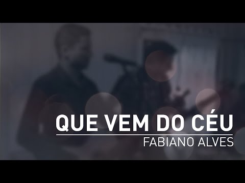 FABIANO ALVES | Que vem do céu