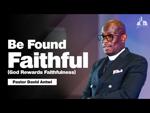 Be Found Faithful (God Rewards Faithfulness) | David Antwi