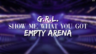 G.R.L. - Show Me What You Got (Empty Arena)