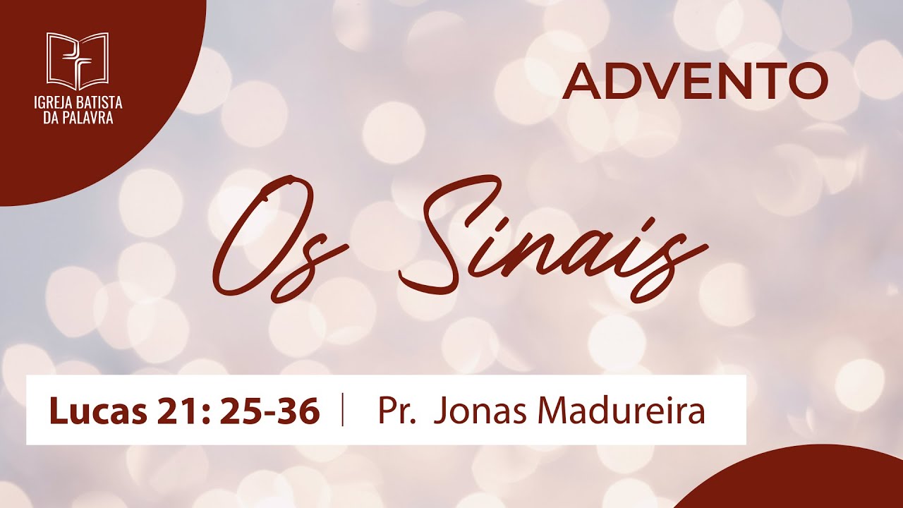 Lucas 21.25-36 - "Os sinais" - Jonas Madureira