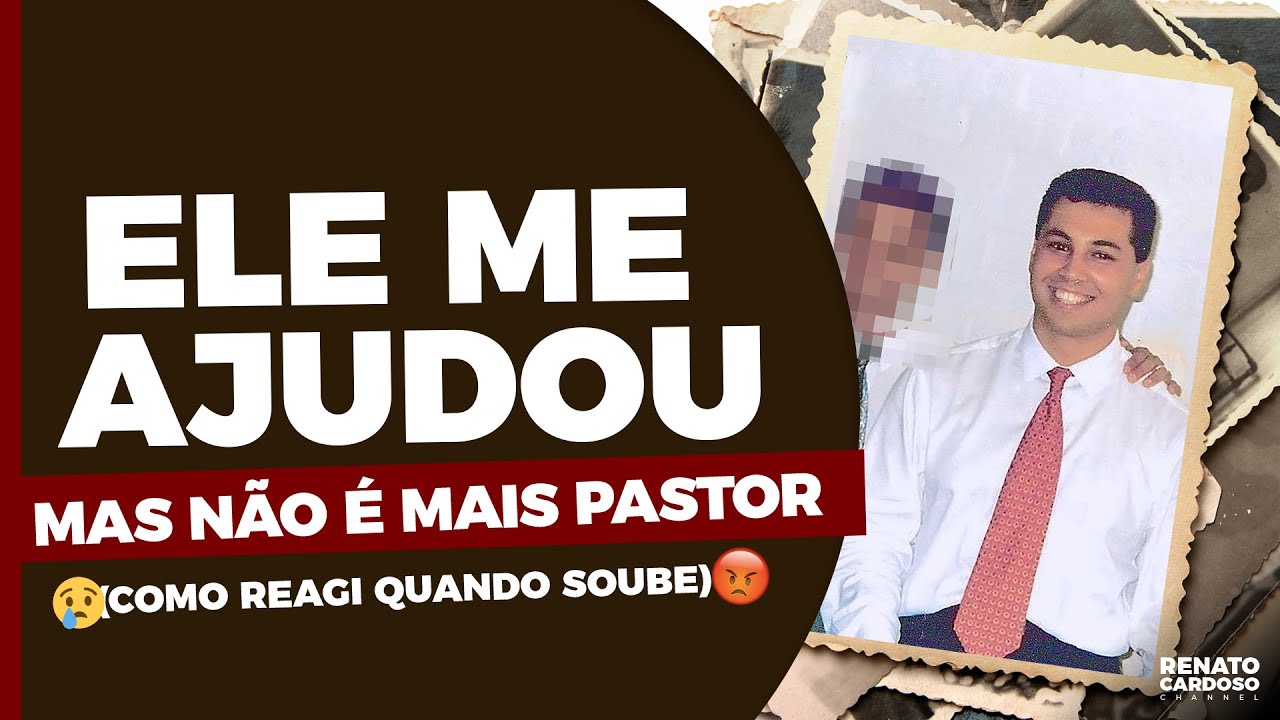 ELE ME AJUDOU, MAS NÃO É MAIS PASTOR (como reagi quando soube)