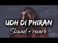 Udh Di Phiran Slowed Reverb Udh Di Phiran Song Lofi Remix Sunanda Sharma Bilal Saeed