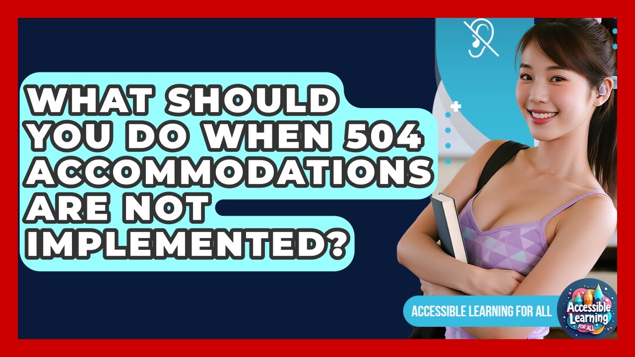 What Should You Do When 504 Accommodations Are Not Implemented? - Accessible Learning For All
