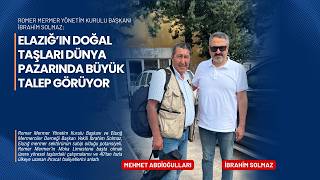 İbrahim Solmaz: “Elazığ’ın Doğal Taşları Dünya Pazarında Büyük Talep G