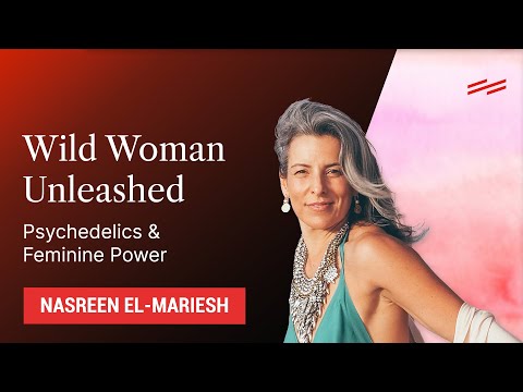 Wild Woman Unleashed: Psychedelics & Feminine Power - Nasreen El-Mariesh