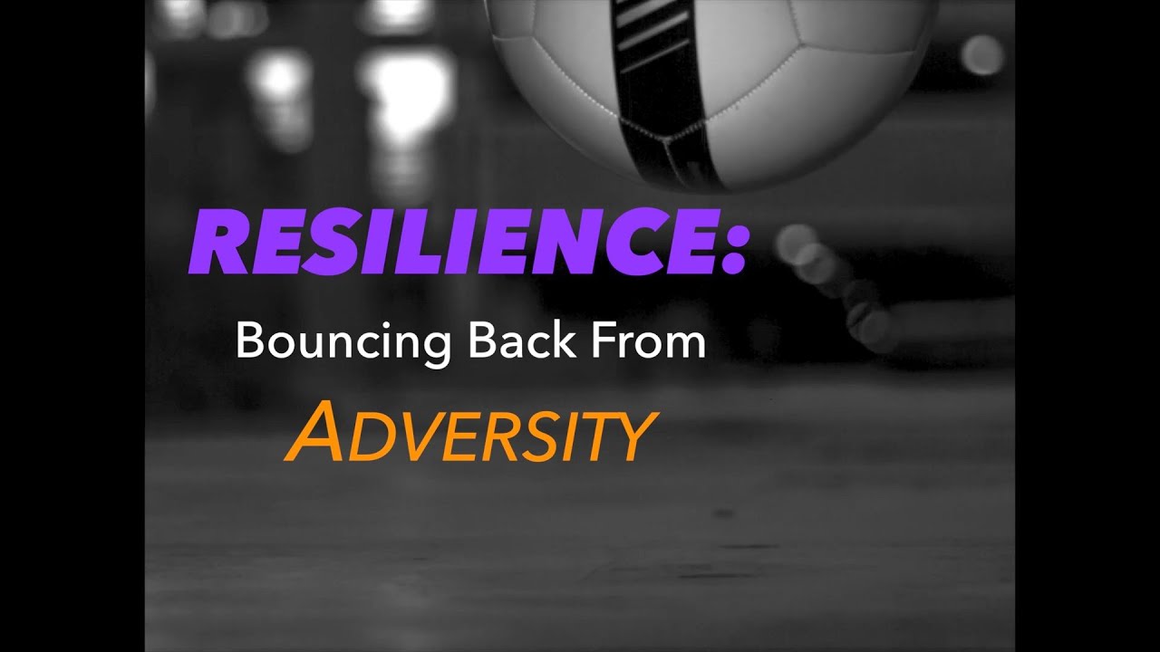 Resilience – Bouncing Back From Adversity
