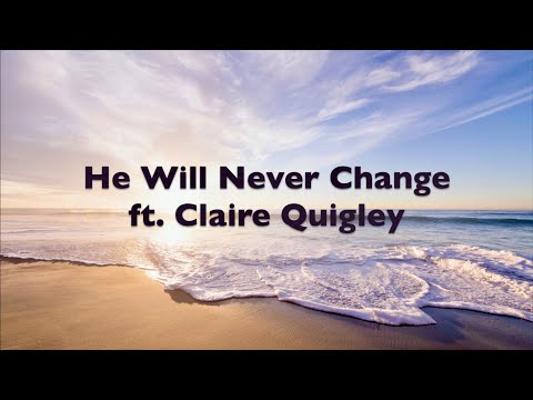 He Will Never Change - Claire Quigley | Lyrics | 2020