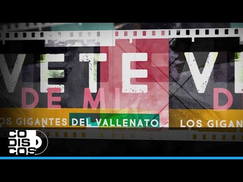 Vete De Mí, Los Gigantes Del Vallenato - Video Letra